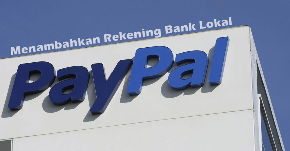 Cara Mudah Menambahkan Rekening Bank Lokal di Paypal